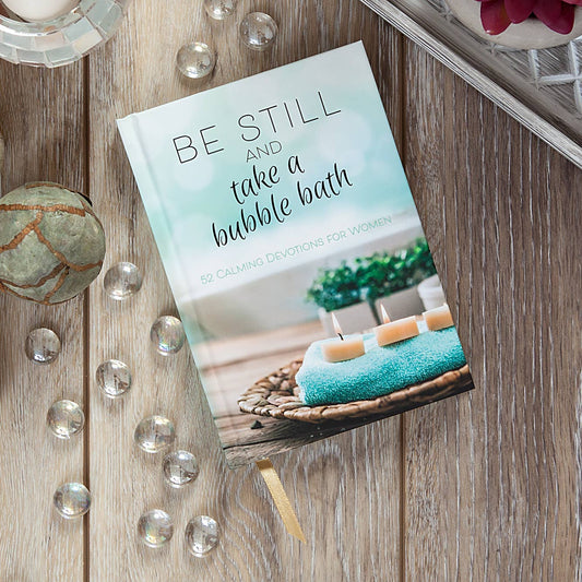 Be Still and Take A Bubble Bath - Calming Devotions for Women