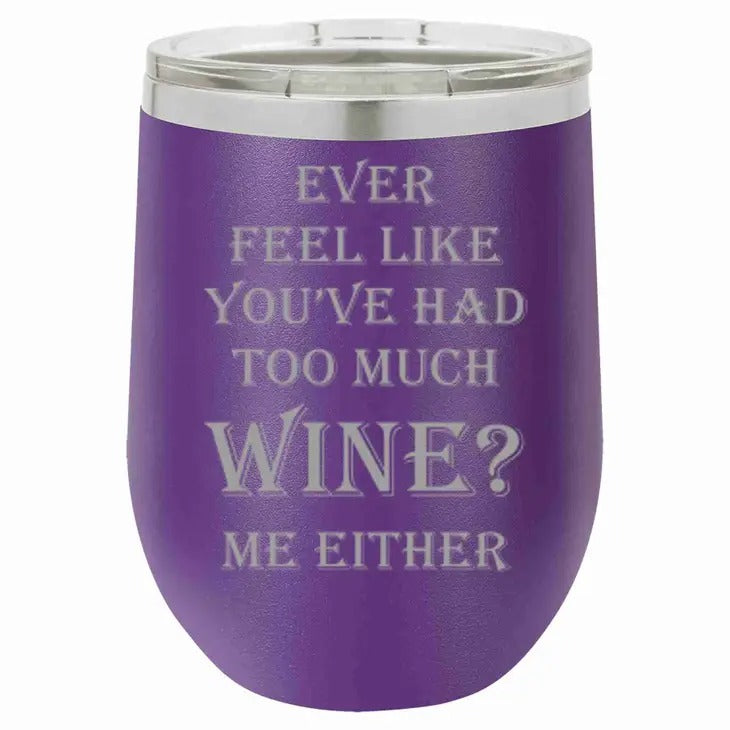 Ever Feel Like You've Had Too Much Wine? Me Either Wine Tumbler