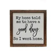 My Boss Told Me to Have a Good Day..So I Went Home Wall Décor