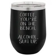 Coffee, You're On The Bench Wine Tumbler