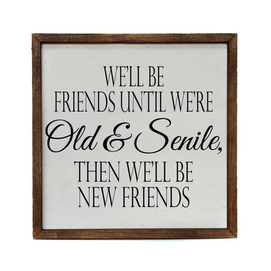 We'll Be Friends Until We're Old & Senile Funny Wall Decor
